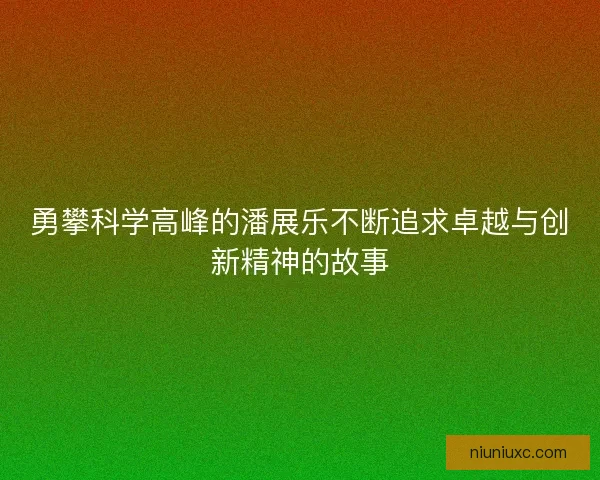 勇攀科学高峰的潘展乐不断追求卓越与创新精神的故事