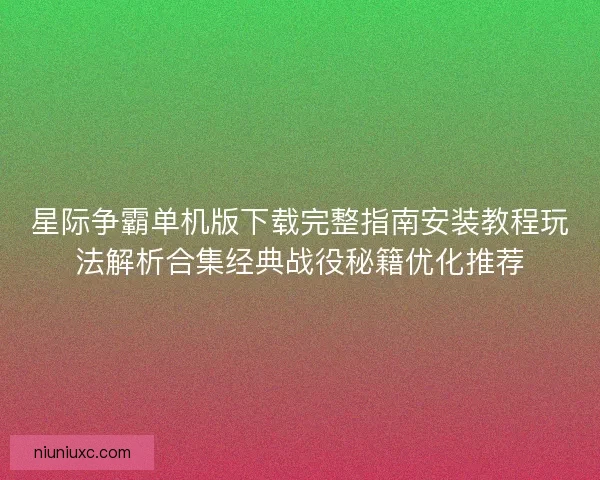 星际争霸单机版下载完整指南安装教程玩法解析合集经典战役秘籍优化推荐